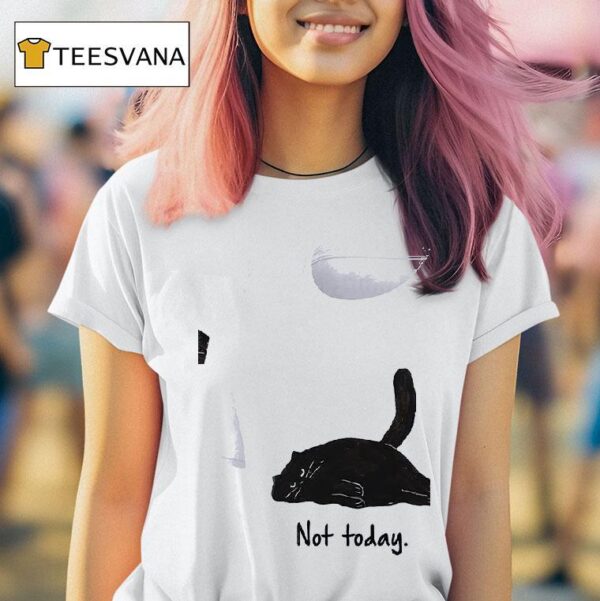 Cat Not Today T Shirt