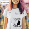 Cats I Asked God For A True Friend So He Sent Me A Ca T Shirt