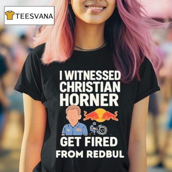 Christian Horner I Witnessed Christian Horner Get Fired From Red Bull T Shirt