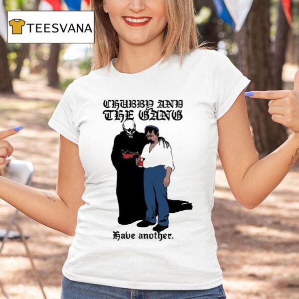 Chubby And The Gang Have Another T Shirt