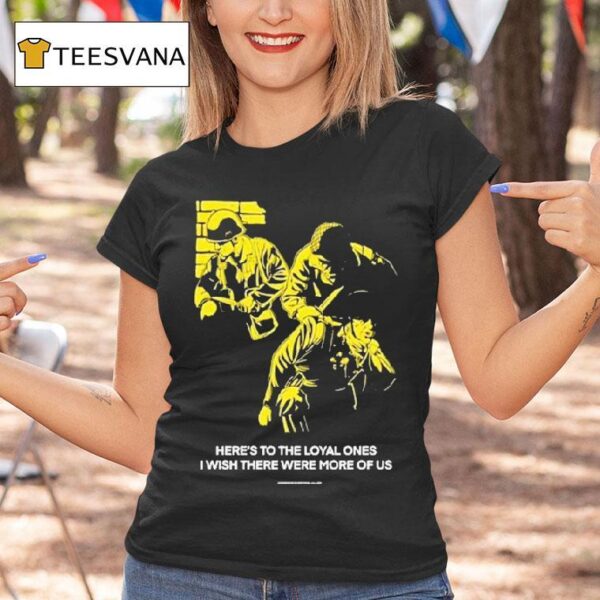 Conservative Military Image Here S To The Loyal Ones I Wish There Were More Of Us T Shirt
