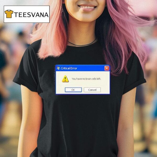 Critical Error You Have No Brain Cells Lef T Shirt
