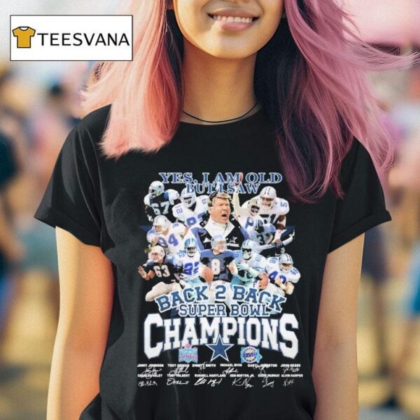 Dallas Cowboys Yes I Am Old But I Saw Back Back Super Bowl Champions Signatures T Shirt