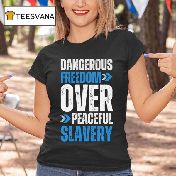 Dangerous Freedom Over Peaceful Slavery T Shirt