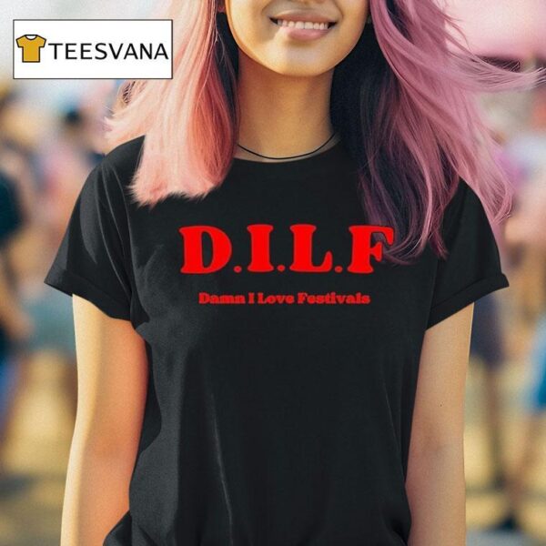 Dilf Damn I Love Festivals T Shirt