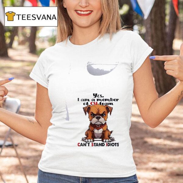 Dog Yes I Am A Member Of Csi Team Can T Stand Idiots T Shirt