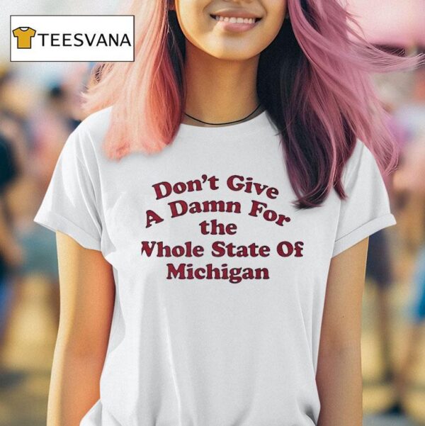 Don T Give A Damn For The Whole State Of Michigan T Shirt