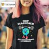 Earth Not Diagnosed But Something Is Wrong T Shirt
