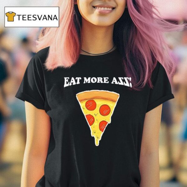 Eat More Azz Pizza T Shirt