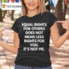 Equal Rights For Others Does Not Mean Less Rights For You T Shirt