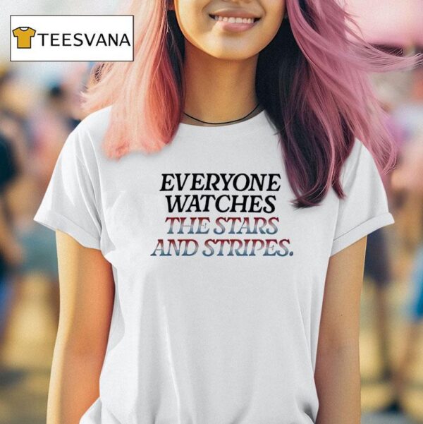 Everyone Watches The Stars And Stripes T Shirt
