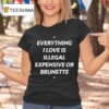 Everything I Love Is Illegal Expensive Or Brunette T Shirt