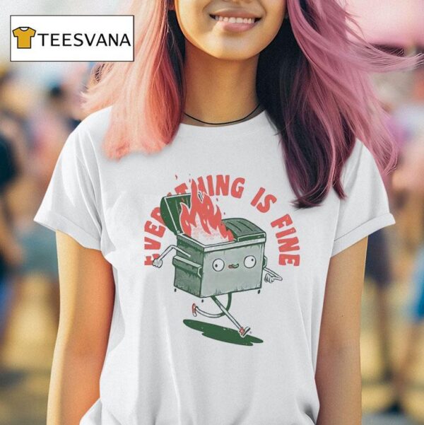 Everything If Fine Even This Dumpster Fire T Shirt