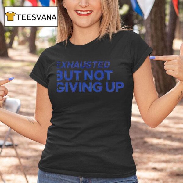 Exhausted But Not Giving Up New T Shirt
