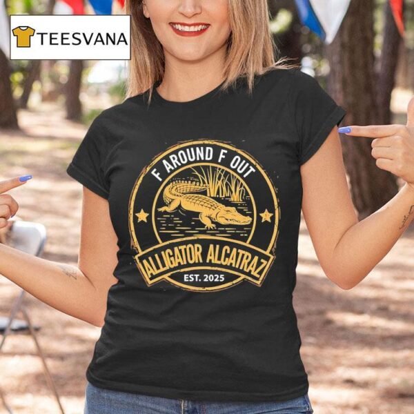 F Around F Out Alligator Alcatraz Est T Shirt