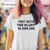 First Katya Then Hillary So Over T Shirt