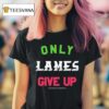 Foos Gone Wild Only Lames Give Up T Shirt