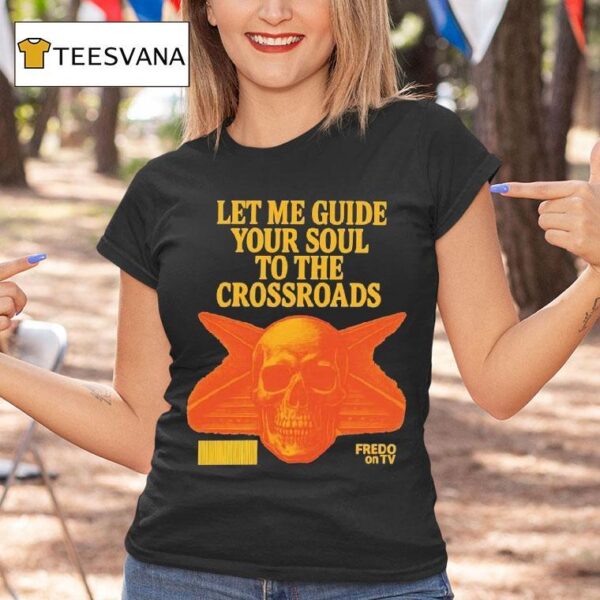 Fredo On Tv Let Me Guide Your Soul To The Crossroads Skull T Shirt