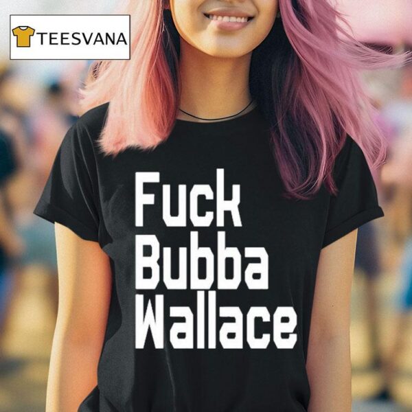 Fuck Bubba Wallace T Shirt