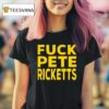 Fuck Pete Ricketts T Shirt