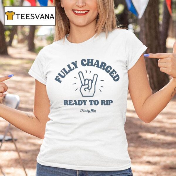 Fully Charged Ready To Rip Dirty Mo Media T Shirt