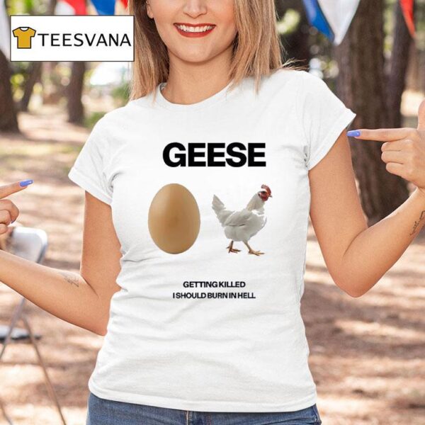 Geese Getting Killed I Should Burn In Hell T Shirt