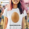 Geese I Should Burn In Hell Eggs T Shirt