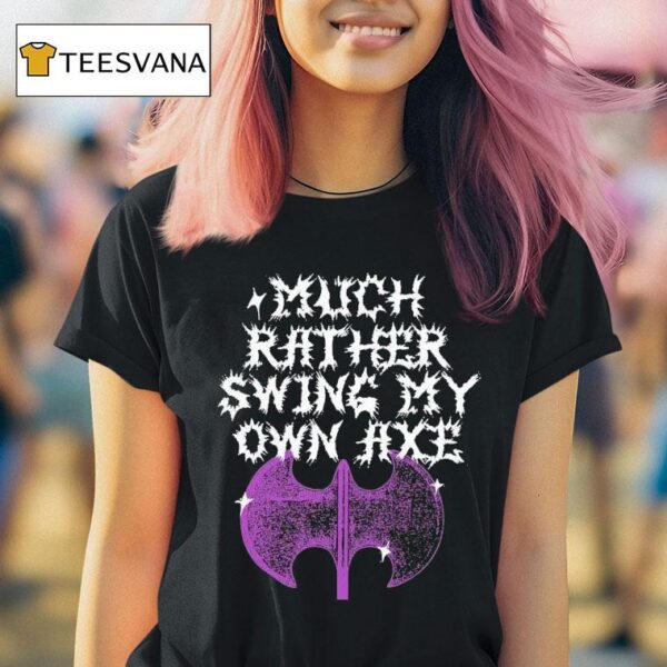 Gel Much Rather Swing My Own Axe T Shirt