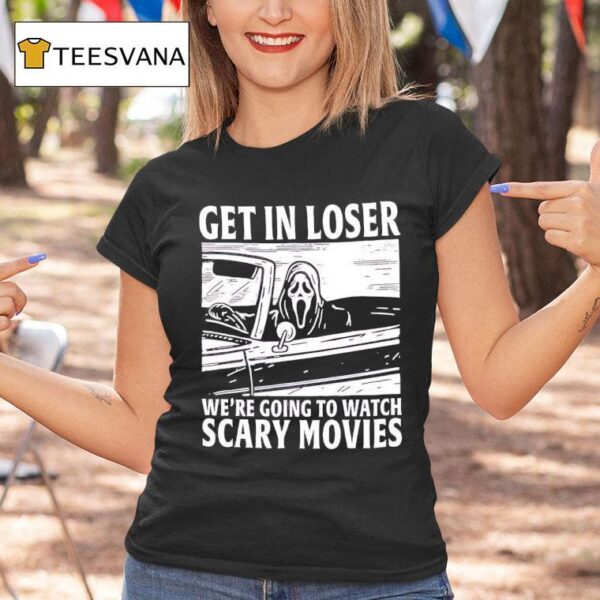Ghostface Get In Loser We Re Going To Watch Scary Movies T Shirt
