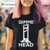 Gimme Head T Shirt