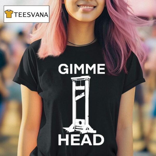 Gimme Head T Shirt