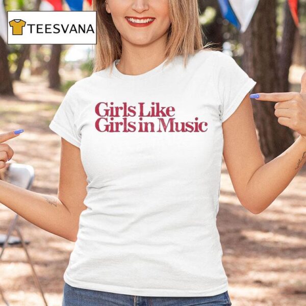 Girls Like Girls In Music T Shirt
