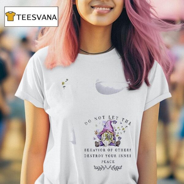 Gnomes Do Not Let The Behavior Of Others Destroy Your Inner Reace T Shirt