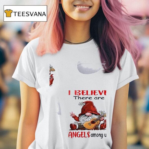 Gnomes I Believe There Are Angels Among Us T Shirt
