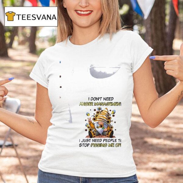 Gnomes I Don T Need Anger Management I Just Need People To Stop Pissing Me Off T Shirt