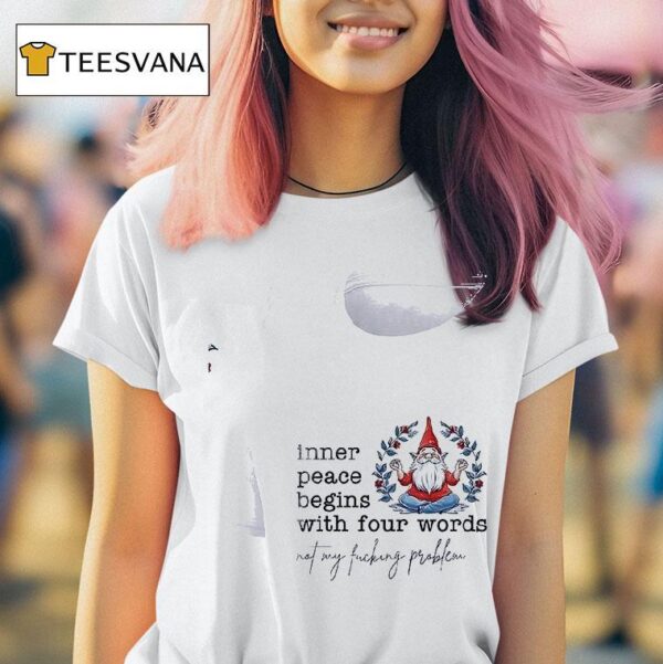 Gnomes Inner Peace Begins With Four Words Not My Fcking Problem T Shirt