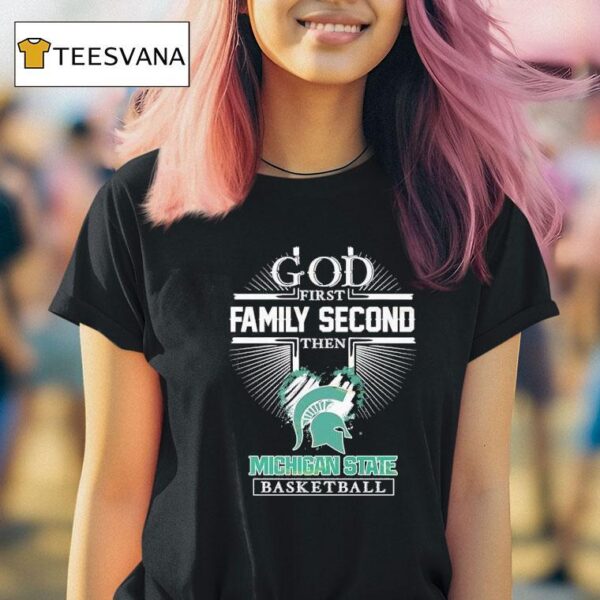 God First Family Second The Michigan State Spartans Basketball T Shirt
