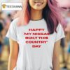 Happy My Niggas Built This Country Day T Shirt