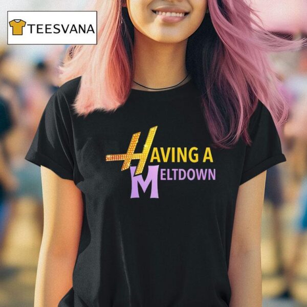 Having A Meltdown New T Shirt