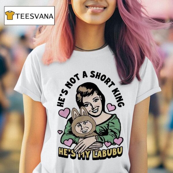 He S Not A Short King He S My Labubu T Shirt