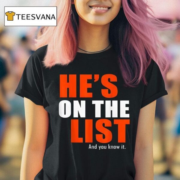 He S On The List And You Know I T Shirt
