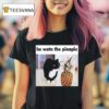 He Watn The Pinaple T Shirt