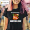 Hey Period Cramps Made You Lunch T Shirt