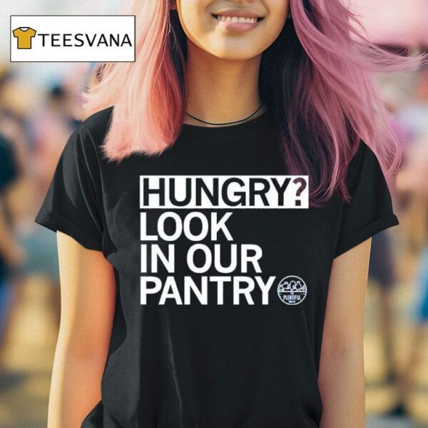 Hungry Look In Our Pantry The Plentiful Pantry T Shirt