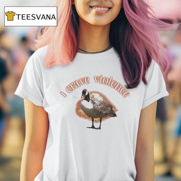 I Crave Violence Goose T Shirt