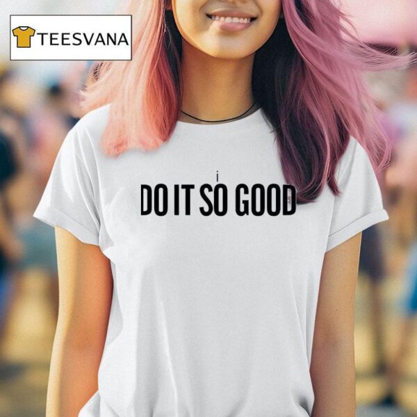 I Do It So Good T Shirt
