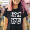 I Don T Need Sx Crypto Fcks Me Everyday T Shirt