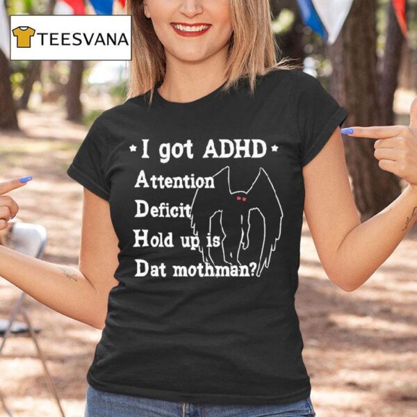 I Got Adhd Attention Deficit Hold Up Is Dat Mothman T Shirt