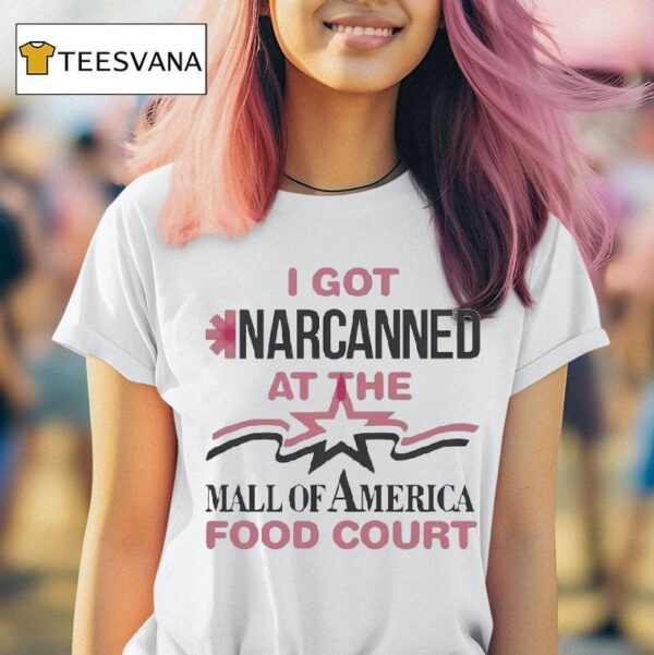 I Got Narcanned At The Mall Of America Food Cour T Shirt