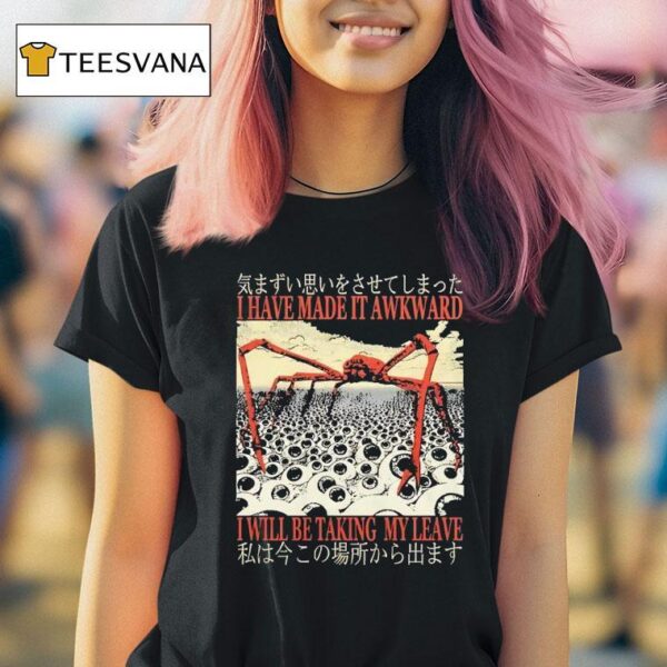 I Have Made It Awkward I Will Be Taking My Leave T Shirt